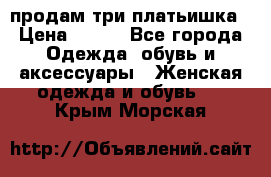 продам три платьишка › Цена ­ 500 - Все города Одежда, обувь и аксессуары » Женская одежда и обувь   . Крым,Морская